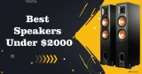 Best Speakers Under $2000